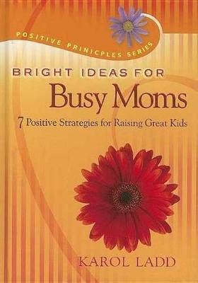 Bright Ideas for Busy Moms: 7 Positive - Hardcover, by Ladd Karol - Good