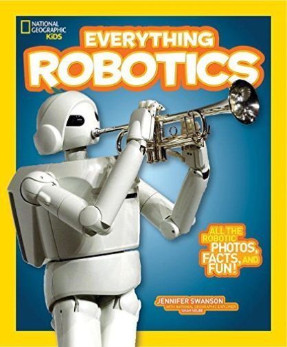 National Geographic Kids Everything Robotics : All the Photos, Facts, and Fun...
