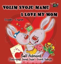 Volim svoju mamu I Love My Mom: Serbian English Bilingual Collection by Shelley