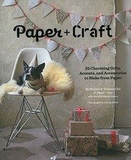 Paper Craft: 25 Charming Gifts, Accents, and Accessories to Make from Paper
