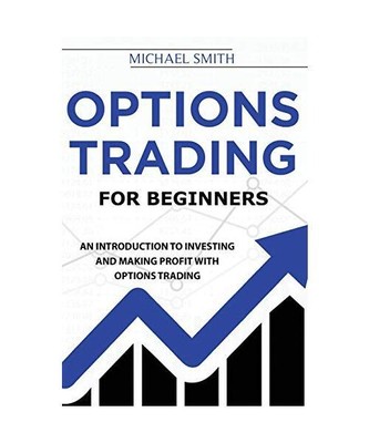 Options Trading For Beginners: An Introduction to Investing and Making Profit wi