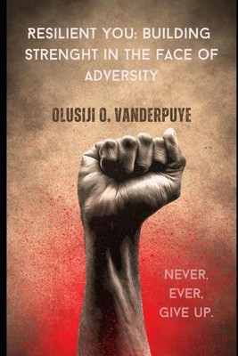 Resilient You: Building Strength in the Face of Adversity: Never, ever give up b