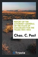 Chas. C. Post | Report Of The Attorney-General Of The State Of Colorado For...