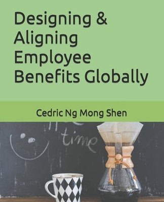 Designing & Aligning Employee Benefits Globally by Mong Shen Ng: New