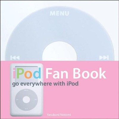 iPod Fan Book: Go Everywhere with iPod,Yasukuni Notomi- 63692000