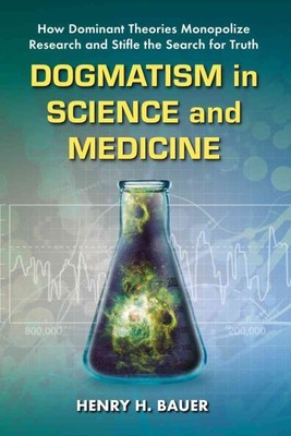 Dogmatism in Science and Medicine : How Dominant Theories Monopolize Research...