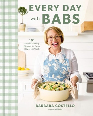 Every Day with Babs: 101 Family-Friendly Dinners for Every Day of the Week: ...