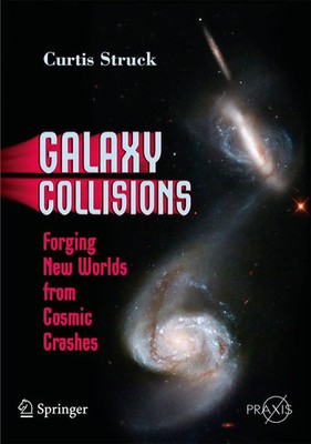 Galaxy Collisions Forging New Worlds from Cosmic Crashes Curtis Struck Buch xv