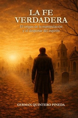 La Fe Verdadera: El origen, la manipulaci?n y el despertar del esp?ritu by Germa