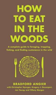 How to Eat in the Woods: A Complete Guide to Foraging, Trapping, Fishing, and
