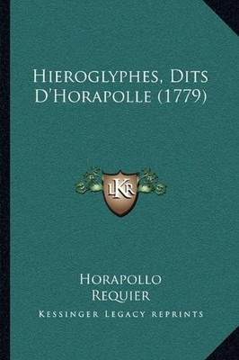 HIEROGLYPHES, DITS D'HORAPOLLE (1779) (FRENCH EDITION) By Horapollo & Requier