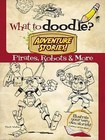 What to Doodle? Adventure Stories! Pirates, Robots and More by Chuck Whelon (Paperback, 2013)
