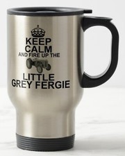 KEEP CALM AND FIRE UP THE LITTLE GREY FERGIE ~ TRAVEL MUG ferguson te20 tractor