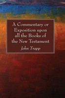 John Trapp | A Commentary Or Exposition Upon All The Books Of The New Testament