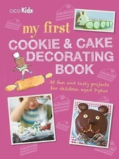 My First Cookie & Cake Decorating Book: 35 Techniques and Recipes for...