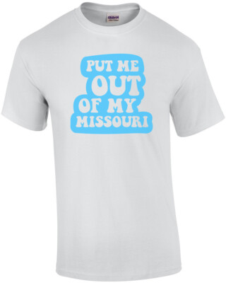 Put me out of my Missouri - Missouri T-Shirt