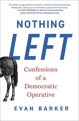 Nothing Left: Confessions of a Democratic Operative Hardcover by Evan Barker