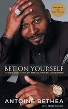 BET ON YOURSELF: INSIDE THE MIND OF THE ULTIMATE UNDERDOG By Antoine Bethea