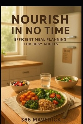 Nourish in No Time: Efficient Meal Planning for Busy Adults: Streamline Your Kit