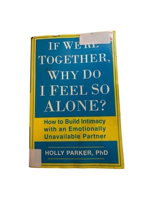 If we re together, Why do I feel so alone? How to build intimacy by Holly Parker