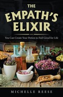 The Empath's Elixir You Can Create Your Potion To Feel Good For Life Reese Buch