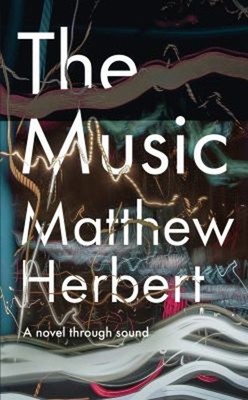 The Music: A Novel Through Sound Hardcover Matthew Herbert