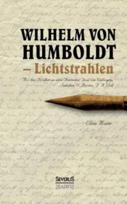 Wilhelm Von Humboldt - Lichtstrahlen  Aus Seinen Briefen An Eine Freundin, ...
