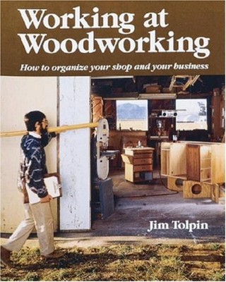 Working at Woodworking : How to Organize Your Shop and Your Busin