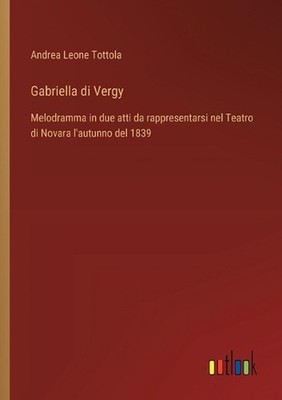 Gabriella di Vergy: Melodramma in due atti da rappresentarsi nel Teatro di Novar