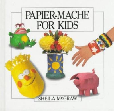 Papier-Mache for Kids - hardcover, 0920668925, Sheila McGraw
