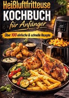 HeißLuftfritteuse Kochbuch FüR AnfäNger ÜBer 100 Einfache & Schnelle Rezepte Sop