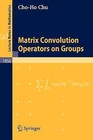Matrix Convolution Operators on Groups by Cho-Ho Chu (Paperback, 2008)