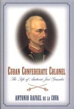 Cuban Confederate Colonel : The Life of Ambrosio Jose Gonzales by Antonio Rafael