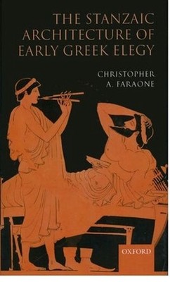 The Stanzaic Architecture of Early Greek Elegy by Christopher A. Faraone (Englis