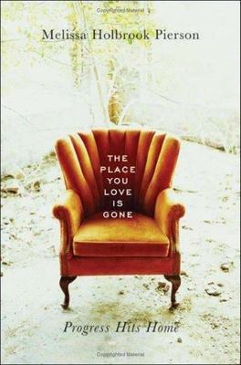 The Place You Love Is Gone: Progress Hits Home Pierson, Melissa Holbrook hardco