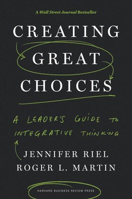 Creating Great Choices | A Leader's Guide to Integrative Thinking | Riel (u. a.)