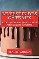 Le Festin Des GâTeaux | Recettes Gourmandes Pour Les Amateurs De Douceurs | Buch