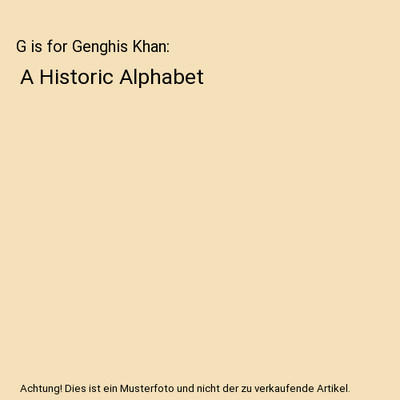 G is for Genghis Khan: A Historic Alphabet, History Unboxed