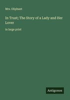 In Trust The Story Of A Lady And Her Lover Oliphant