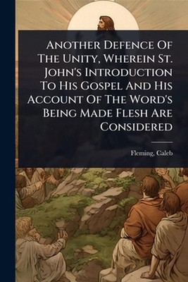 Another Defence Of The Unity, Wherein St. John's Introduction To His Gospel And