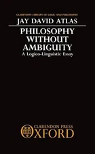 Philosophy without Ambiguity: A Logico-Linguistic Essay by Jay David Atlas (Engl