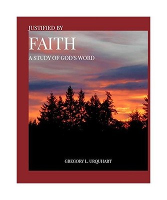 Justified By Faith: A Study Of God's Word, Gregory L. Urquhart