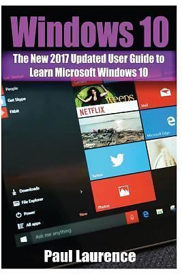 Windows 10: The New 2017 Updated User Guide to Learn Microsoft Windows 10...