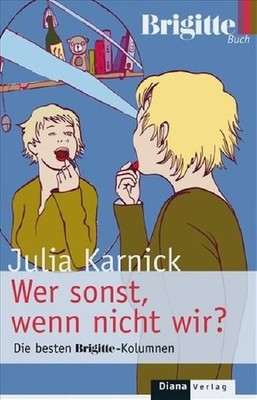 Wer sonst, wenn nicht wir?: Die besten BRIGITTE-Kolumnen Die besten BRIGITTE-Kol