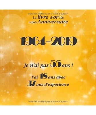 Le livre d'or de mon Anniversaire 1964-2019 Je n'ai pas 55 ans ! J'ai 18 ans ave