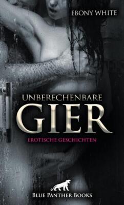 Unberechenbare Gier | Erotische Geschichten | Ebony White | 2024 | deutsch