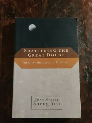 Shattering The Great Doubt: The Chan Practice Of Huatou By Sheng Yen 2009 1st Ed