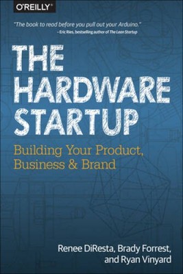 The Hardware Startup: Building Your Product, Business, and Brand - GOOD