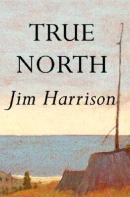 True North - Hardcover By Harrison, Jim - VERY GOOD