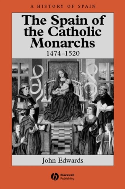 The Spain of the Catholic Monarchs 1474–1520 Edwards Paperback Wiley–Blackwell